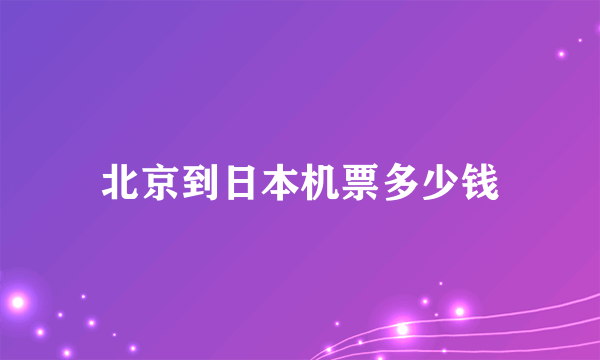 北京到日本机票多少钱