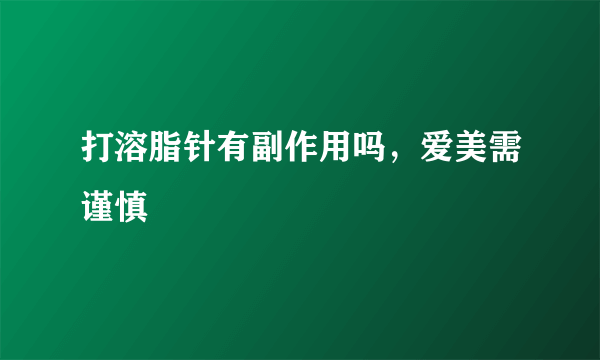 打溶脂针有副作用吗，爱美需谨慎