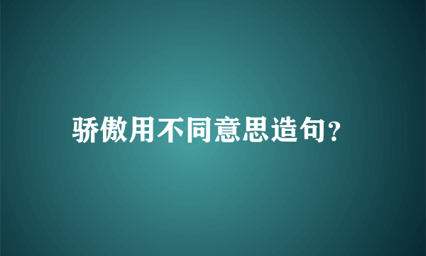 骄傲用不同意思造句？