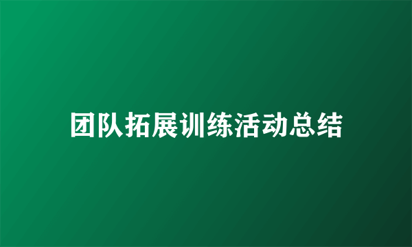 团队拓展训练活动总结