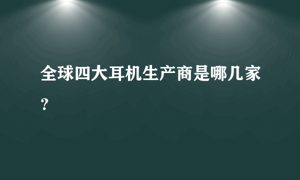 全球四大耳机生产商是哪几家？