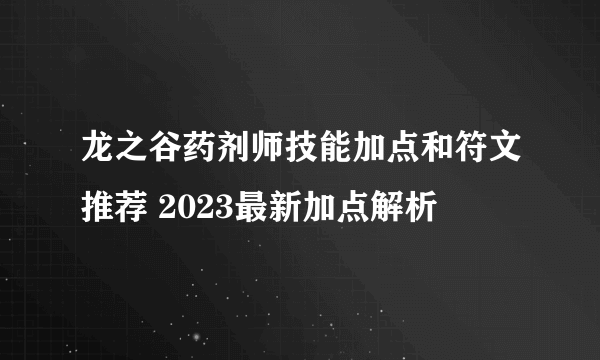 龙之谷药剂师技能加点和符文推荐 2023最新加点解析