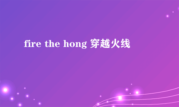 fire the hong 穿越火线