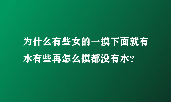 为什么有些女的一摸下面就有水有些再怎么摸都没有水？