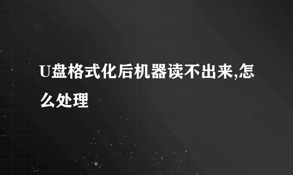 U盘格式化后机器读不出来,怎么处理