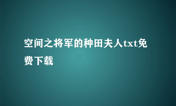 空间之将军的种田夫人txt免费下载