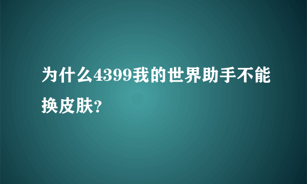 为什么4399我的世界助手不能换皮肤？