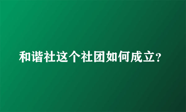 和谐社这个社团如何成立？