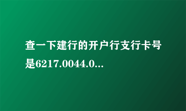 查一下建行的开户行支行卡号是6217.0044.0001.2554.442？