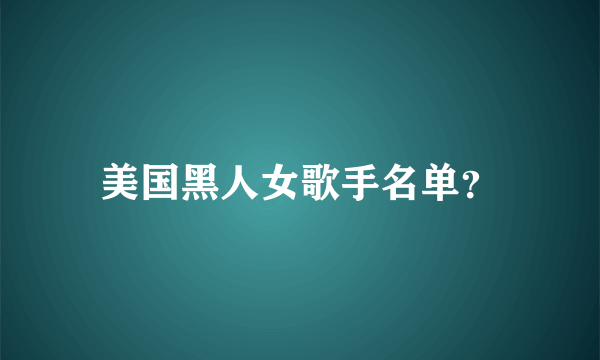 美国黑人女歌手名单？