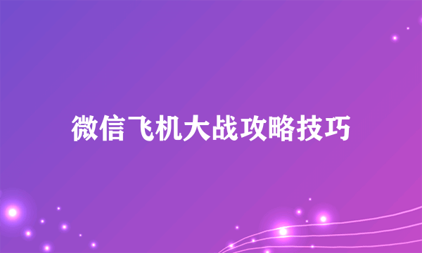 微信飞机大战攻略技巧