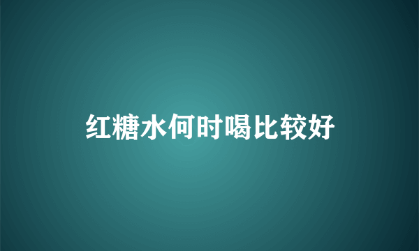 红糖水何时喝比较好