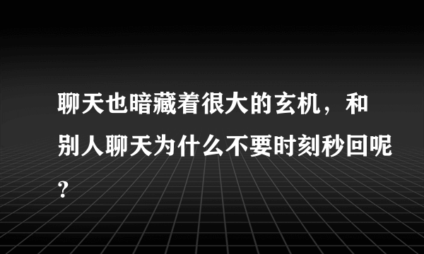 聊天也暗藏着很大的玄机，和别人聊天为什么不要时刻秒回呢？