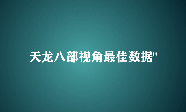 天龙八部视角最佳数据