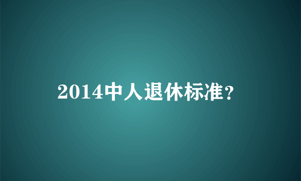 2014中人退休标准？