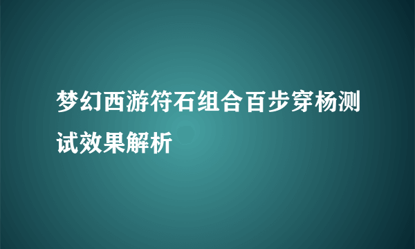 梦幻西游符石组合百步穿杨测试效果解析