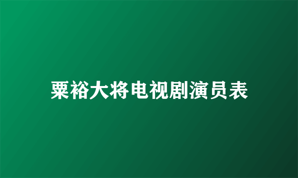 粟裕大将电视剧演员表