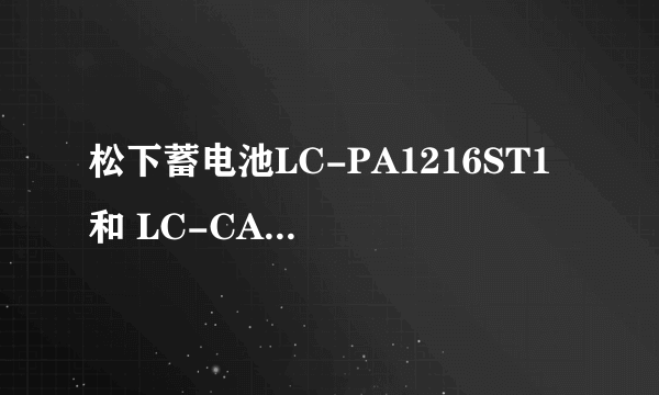 松下蓄电池LC-PA1216ST1 和 LC-CA1216ST1 什么区别 分别代表什么意思