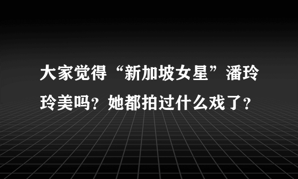 大家觉得“新加坡女星”潘玲玲美吗？她都拍过什么戏了？