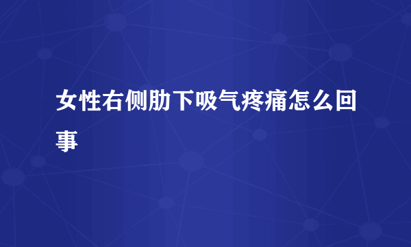 女性右侧肋下吸气疼痛怎么回事