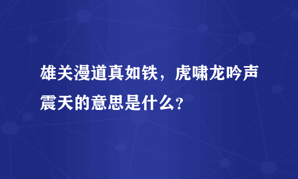 雄关漫道真如铁，虎啸龙吟声震天的意思是什么？