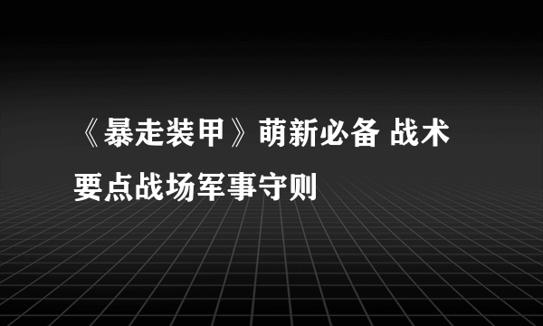 《暴走装甲》萌新必备 战术要点战场军事守则