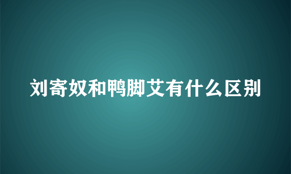 刘寄奴和鸭脚艾有什么区别