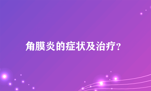 角膜炎的症状及治疗？