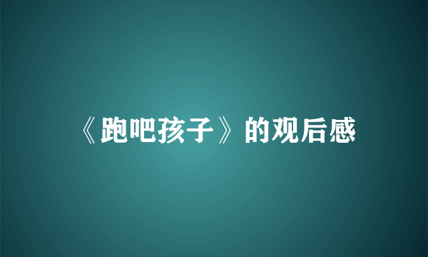 《跑吧孩子》的观后感