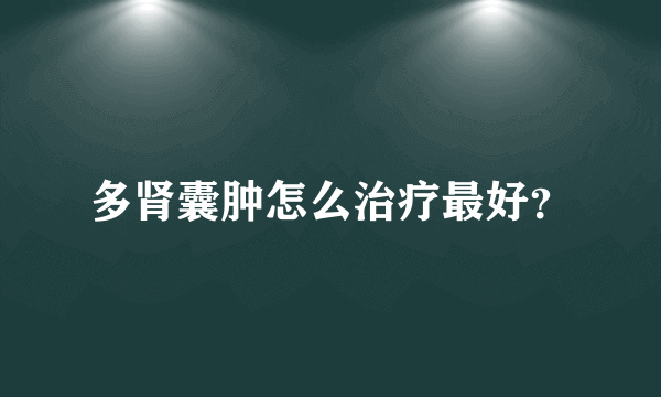 多肾囊肿怎么治疗最好？