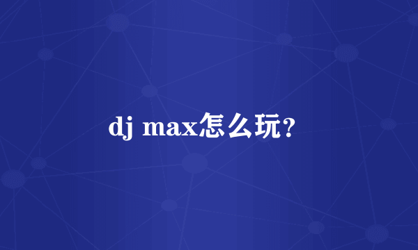 dj max怎么玩？