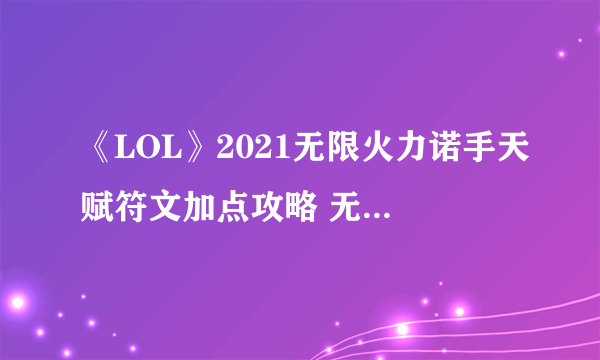 《LOL》2021无限火力诺手天赋符文加点攻略 无限火力诺手怎么出装