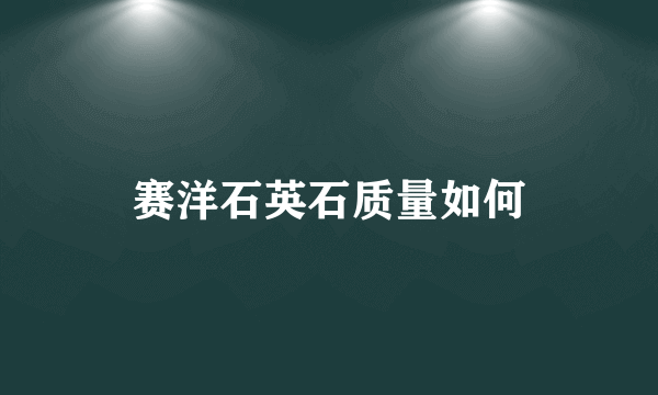 赛洋石英石质量如何