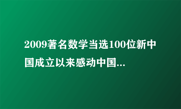 2009著名数学当选100位新中国成立以来感动中国人物是？