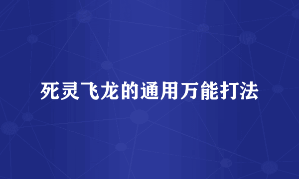 死灵飞龙的通用万能打法