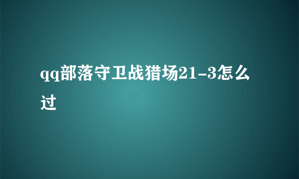 qq部落守卫战猎场21-3怎么过