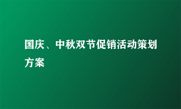 国庆、中秋双节促销活动策划方案