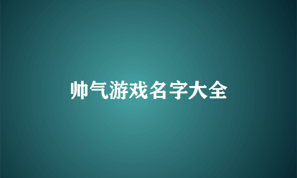 帅气游戏名字大全