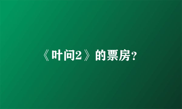 《叶问2》的票房？