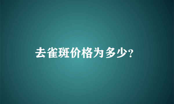 去雀斑价格为多少？