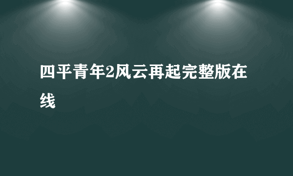 四平青年2风云再起完整版在线