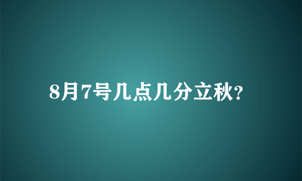 8月7号几点几分立秋？