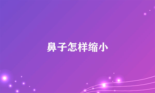 鼻子怎样缩小