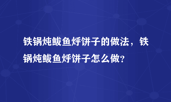 铁锅炖鲅鱼烀饼子的做法，铁锅炖鲅鱼烀饼子怎么做？