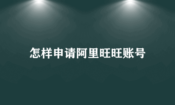 怎样申请阿里旺旺账号