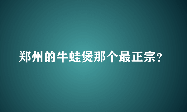 郑州的牛蛙煲那个最正宗？