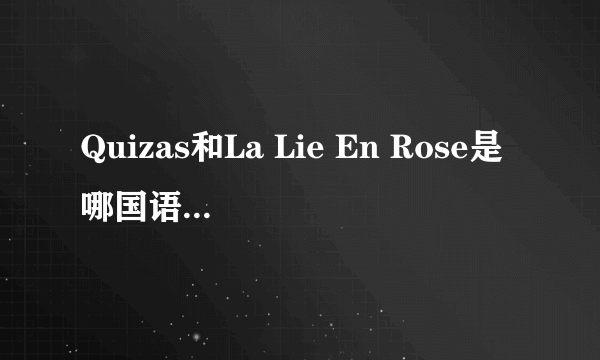 Quizas和La Lie En Rose是哪国语言？什么意思