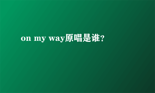 on my way原唱是谁？