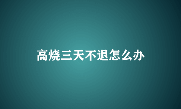 高烧三天不退怎么办