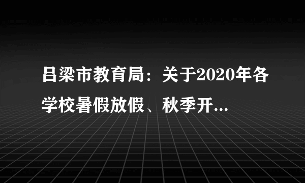 吕梁市教育局：关于2020年各学校暑假放假、秋季开学的通知